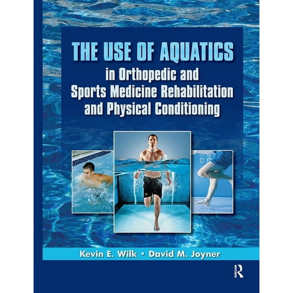 The Use of Aquatics in Orthopedics and Sports Medicine Rehabilitation and Physical Conditioning, (Hardcover)