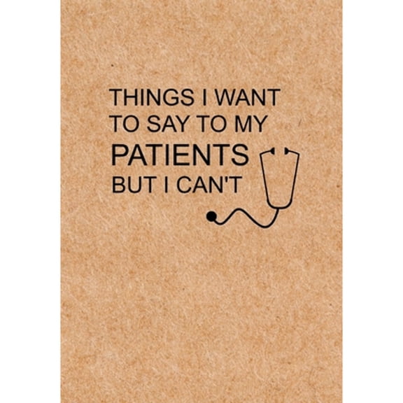 Pre-Owned Things I Want to Say To My Patients But I Can't: Notebook, Funny Quote Journal - Humorous, funny gag (Paperback) by Lol Journals