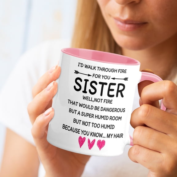 Funny Sister Coffee Mug 11oz - I'd Walk Through Fire For You, Birthday Christmas Gift for Sister Pink