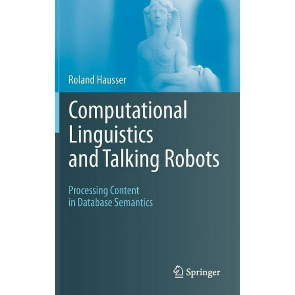 Computational Linguistics and Talking Robots: Processing Content in Database Semantics, (Hardcover)