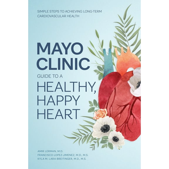 Mayo Clinic Guide to a Healthy, Happy Heart: Simple Steps to Achieving Long-Term Cardiovascular Health, (Hardcover)