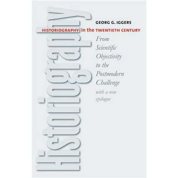 Pre-Owned Historiography in the Twentieth Century: From Scientific Objectivity to the Postmodern Challenge (Paperback) 0819563064 9780819563064