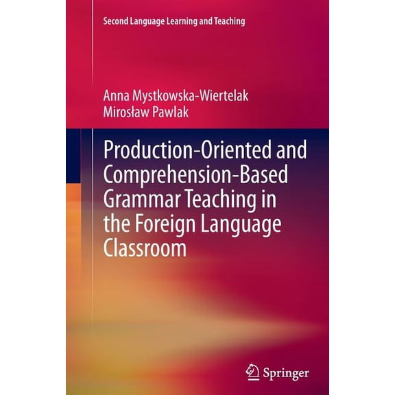Second Language Learning and Teaching Production-Oriented and Comprehension-Based Grammar Teaching in the Foreign Language Classroom, (Paperback)