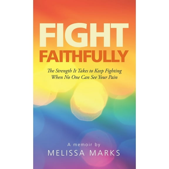 Fight Faithfully: The Strength It Takes to Keep Fighting When No One Can See Your Pain (Hardcover)