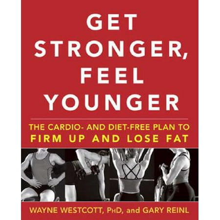 Get Stronger, Feel Younger : The Cardio and Diet-Free Plan to Firm Up and Lose (Best Cardio Exercise To Lose Fat)