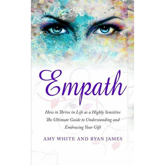Empath: How to Thrive in Life as a Highly Sensitive - The Ultimate Guide to Understanding and Embracing Your Gift (Empat, (Paperback)