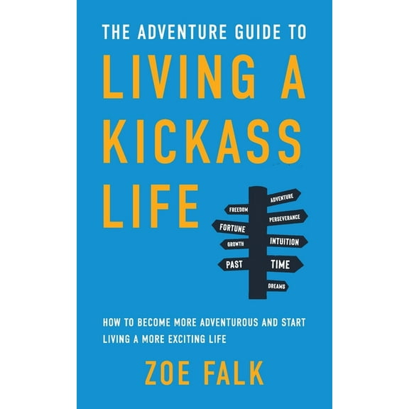 The Adventure Guide To Living A Kickass Life