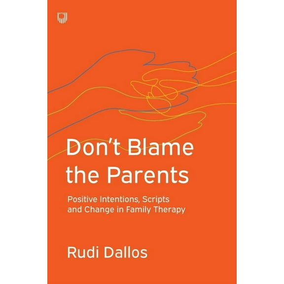 Don't Blame the Parents: Positive Intentions, Scripts and Change in Family Therapy, (Paperback)