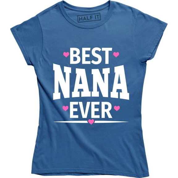 Best NANA Ever Funny Mothers Day Birthday Christmas Grandma Mom Gift T-Shirt