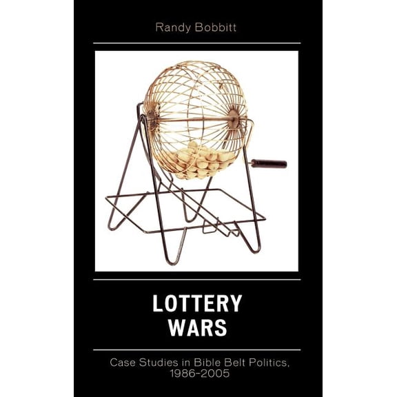 Lexington Studies in Political Communica Lottery Wars: Case Studies in Bible Belt Politics, 1986-2005, (Hardcover)