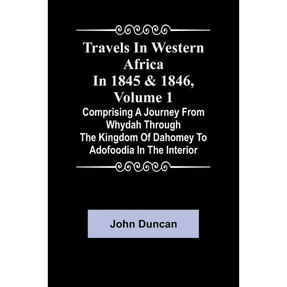 Travels in Western Africa in 1845 & 1846, Volume 1 comprising a journey from Whydah through the Kingdom of Dahomey to Ad, (Paperback)
