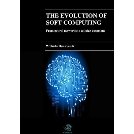 The evolution of Soft Computing - From neural networks to cellular automata - (Best Course On Neural Networks)