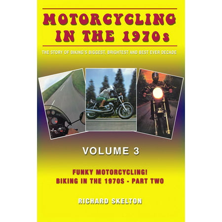 Motorcycling in the 1970s The story of biking's biggest, brightest and best ever decade Volume 3: - (Best Inventions Of The Decade)