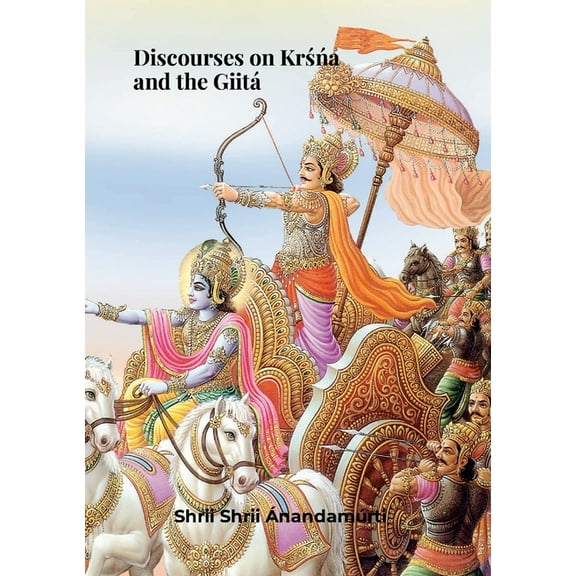 Discourses on KRŚŃA and the GiitÃ. Shrii Shrii Anandamurti, (Paperback)