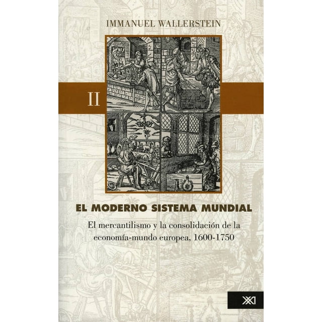 EL MODERNO SISTEMA MUNDIAL. VOL. 02: EL MERCANTILISMO Y LA CONSOLIDACION DE LA ECONOMIA-MUNDO EUROPE SIGLO XXI EDITORES IMMANUEL WALLERSTEIN
