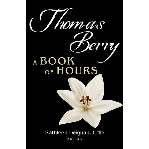 Thomas Berry: A Book of Hours, (Paperback)