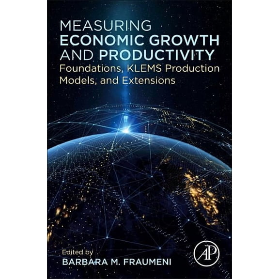 Measuring Economic Growth and Productivity: Foundations, Klems Production Models, and Extensions, (Paperback)