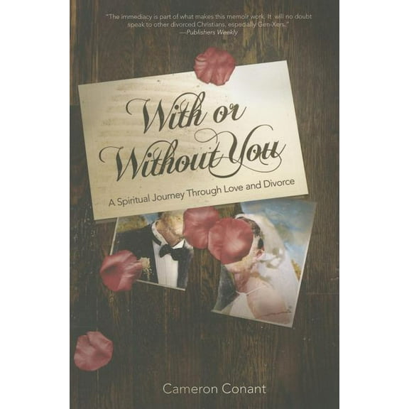 With or Without You: A Spiritual Journey Through Love and Divorce (Paperback) by Cameron Conant