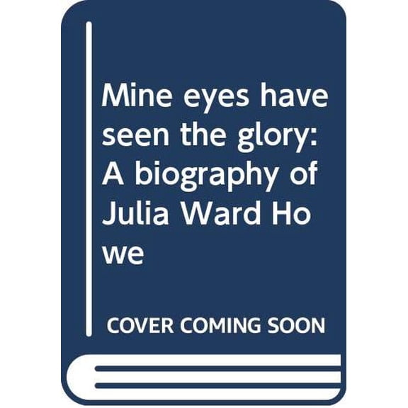 Pre-Owned Mine Eyes Have Seen the Glory : A Biography of Julia Ward Howe
