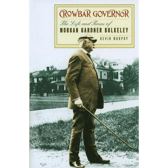 Driftless Connecticut Series & Garnet Books: Crowbar Governor: The Life and Times of Morgan Gardner Bulkeley (Hardcover)