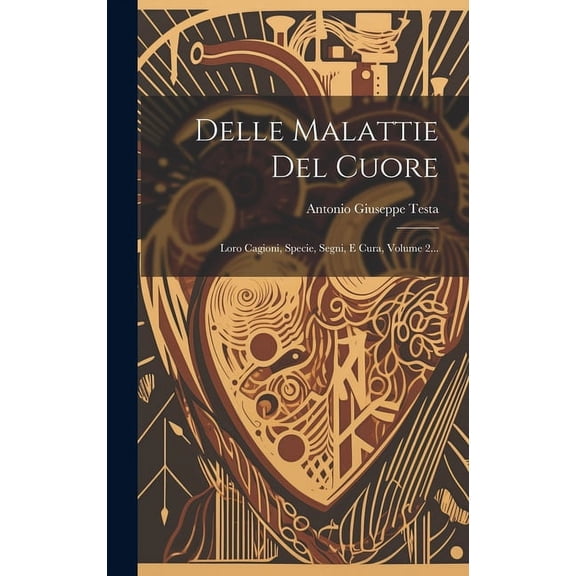 Delle Malattie Del Cuore: Loro Cagioni, Specie, Segni, E Cura, Volume 2... (Hardcover)