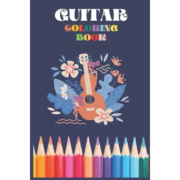 Guitar Coloring Book For Kids : : Stress Relieving and Much More For kids, Men, Women, Girls, Boys, Relaxation... (Paperback)