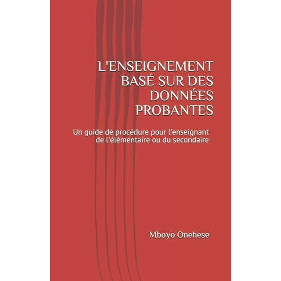 L'Enseignement BasÃ© Sur Des DonnÃ©es Probantes: Un guide de procÃ©dure pour l'enseignant de l'Ã©lÃ©mentaire ou du secondaire, (Paperback)