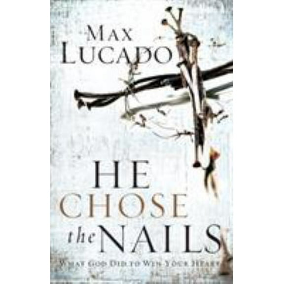 Pre-Owned He Chose the Nails: What God Did to Win Your Heart (Paperback) 0849905702 9780849905704