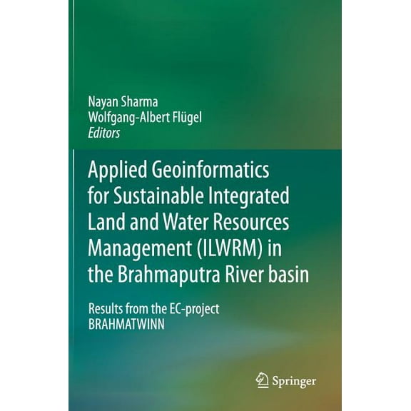 Applied Geoinformatics for Sustainable Integrated Land and Water Resources Management (Ilwrm) in the Brahmaputra River B, (Hardcover)