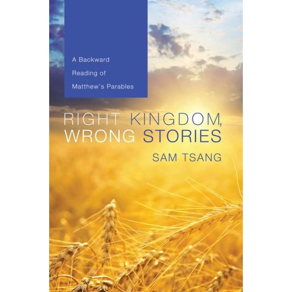 Right Kingdom, Wrong Stories: A Backward Reading of Matthew's Parables, (Paperback)