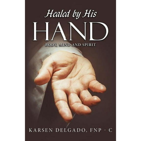 Healed by His Hand: Body, Mind and Spirit (Paperback)