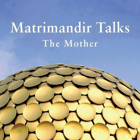 Matrimandir Talks: The Mother, 1965 - 1973 (Paperback)