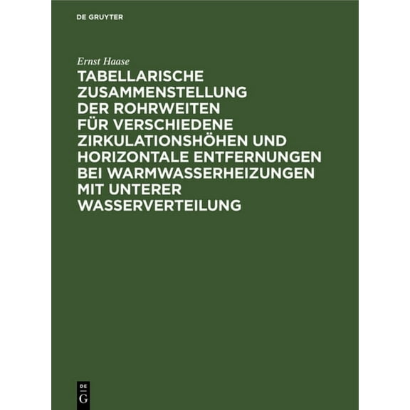 Tabellarische Zusammenstellung Der Rohrweiten FÃ¼r Verschiedene ZirkulationshÃ¶hen Und Horizontale Entfernungen Bei Warmwa, (Hardcover)