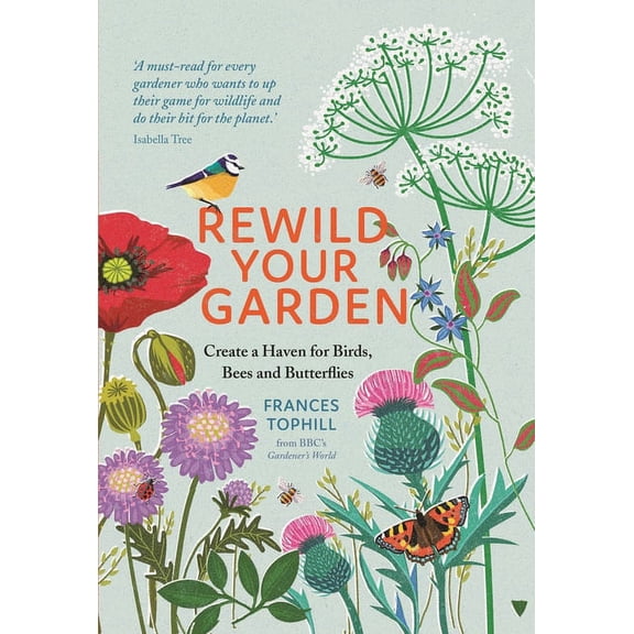 Rewild Your Garden: Create a Haven for Birds, Bees and Butterflies, (Hardcover)