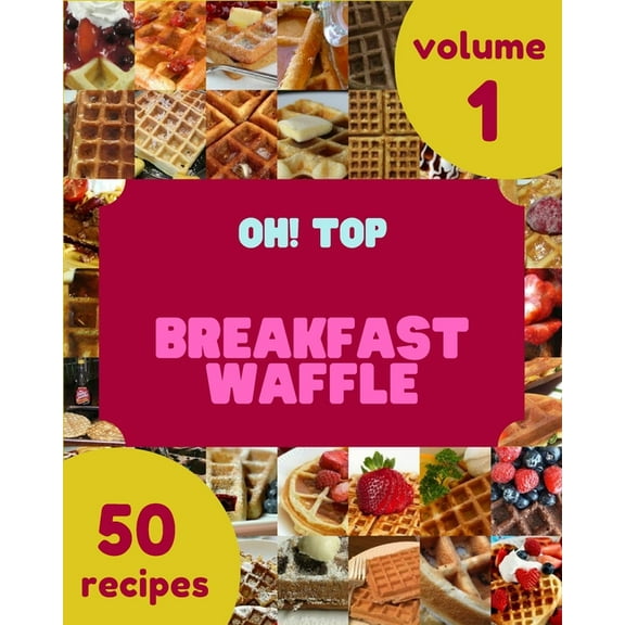 Oh! Top 50 Breakfast Waffle Recipes Volume 1: Breakfast Waffle Cookbook - Where Passion for Cooking Begins (Paperback)