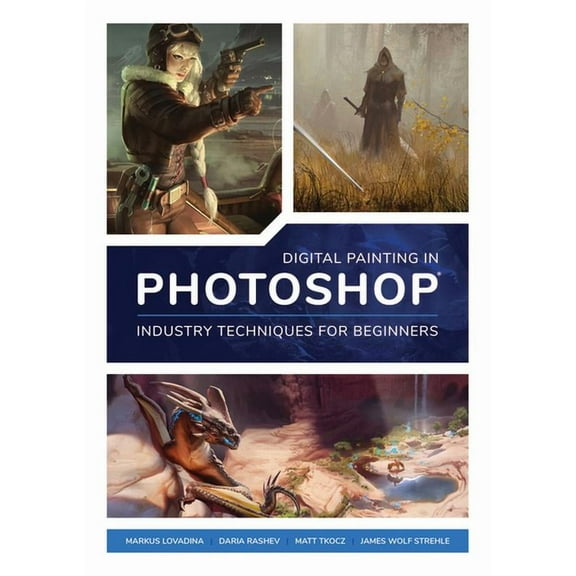 Digital Painting in Photoshop: Industry Techniques for Beginners: A Comprehensive Introduction to Techniques and Approaches (Paperback)