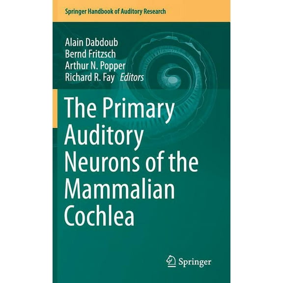 Springer Handbook of Auditory Research The Primary Auditory Neurons of the Mammalian Cochlea, Book 52, (Hardcover)