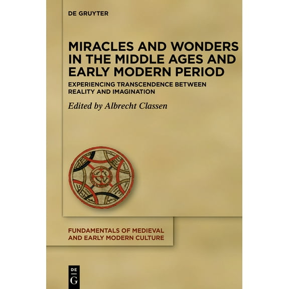 Fundamentals of Medieval and Early Moder Miracles and Wonders in the Middle Ages and Early Modern Period: Experiencing Transcendence Between Reality and Imaginat, Book 30, (Hardcover)