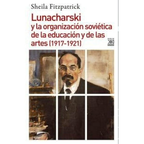 LUNACHARSKI Y LA ORGANIZACION SOVIETICADE LA EDUCACION Y DE LAS ARTES SIGLO XXI DE ESPAÑA EDITORES, S.A. FITZPATRICK SHEILA