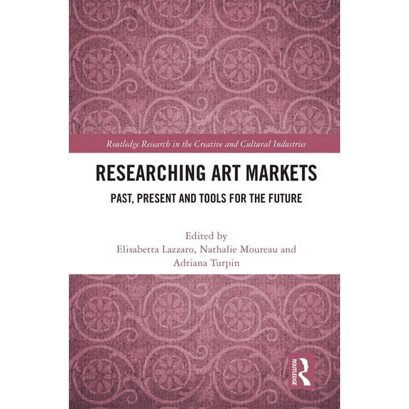 Routledge Research in the Creative and C Researching Art Markets: Past, Present and Tools for the Future, (Paperback)