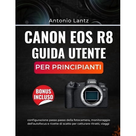 Canon EOS R8 Guida Utente Per Principianti: configurazione passo passo della fotocamera monitoraggio dell autofocu (Paperback)