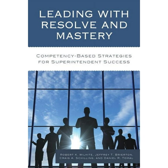 The Concordia University Leadership Series: Leading with Resolve and Mastery : Competency-Based Strategies for Superintendent Success (Paperback)