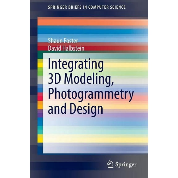 Springerbriefs in Computer Science Integrating 3D Modeling, Photogrammetry and Design, (Paperback)