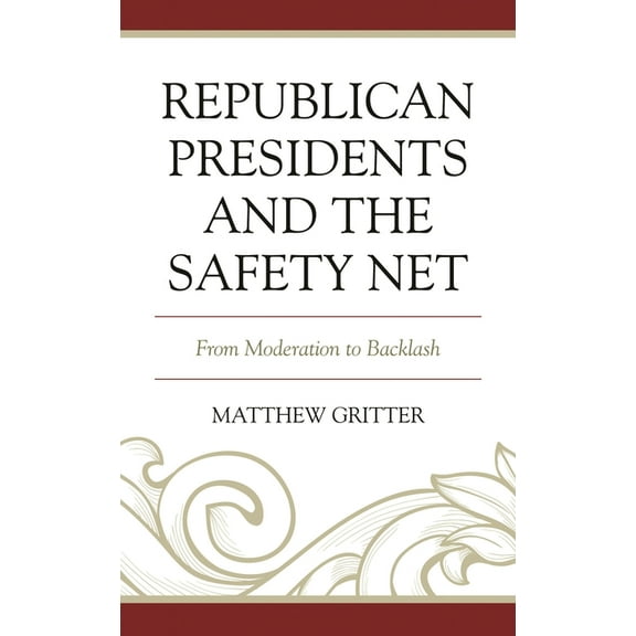Republican Presidents and the Safety Net: From Moderation to Backlash, (Hardcover)