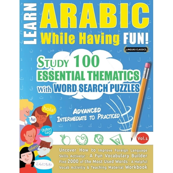 Learn Arabic While Having Fun! - Advanced: Intermediate to Practiced - Study 100 Essential Thematics with Word Search Pu, (Paperback)