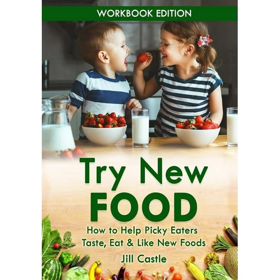 Try New Food: How to Help Picky Eaters Taste, Eat & Like New Foods, (Paperback)