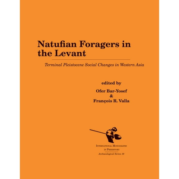 International Monographs in Prehistory:  Natufian Foragers in the Levant: Terminal Pleistocene Social Changes in Western Asia, Book 19, (Paperback)
