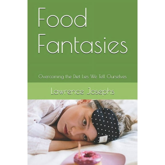 Food Fantasies : Overcoming the Diet Lies We Tell Ourselves (Paperback)