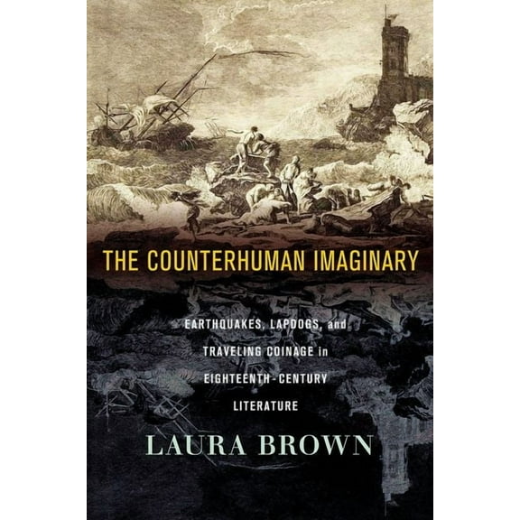 The Counterhuman Imaginary: Earthquakes, Lapdogs, and Traveling Coinage in Eighteenth-Century Literature, (Hardcover)
