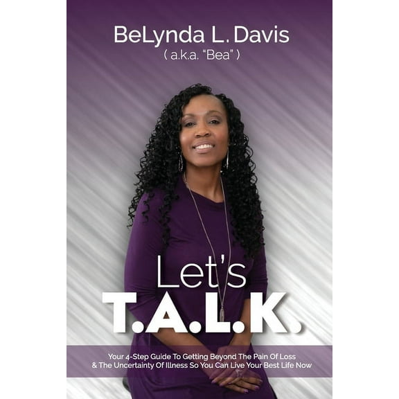 Let's T.A.L.K.: Your 4-Step Guide To Getting Beyond The Pain Of Loss And The Uncertainty Of Illness So You Can Live Your, (Paperback)
